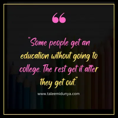 some people get an education without going to college. the rest get it after they get out.